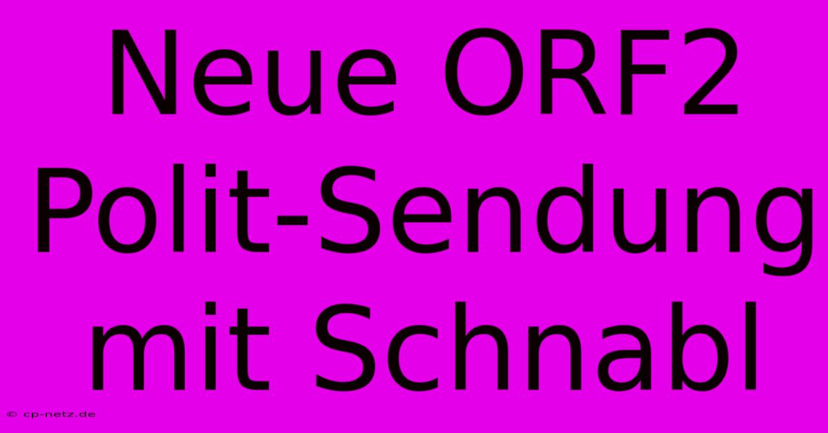 Neue ORF2 Polit-Sendung Mit Schnabl