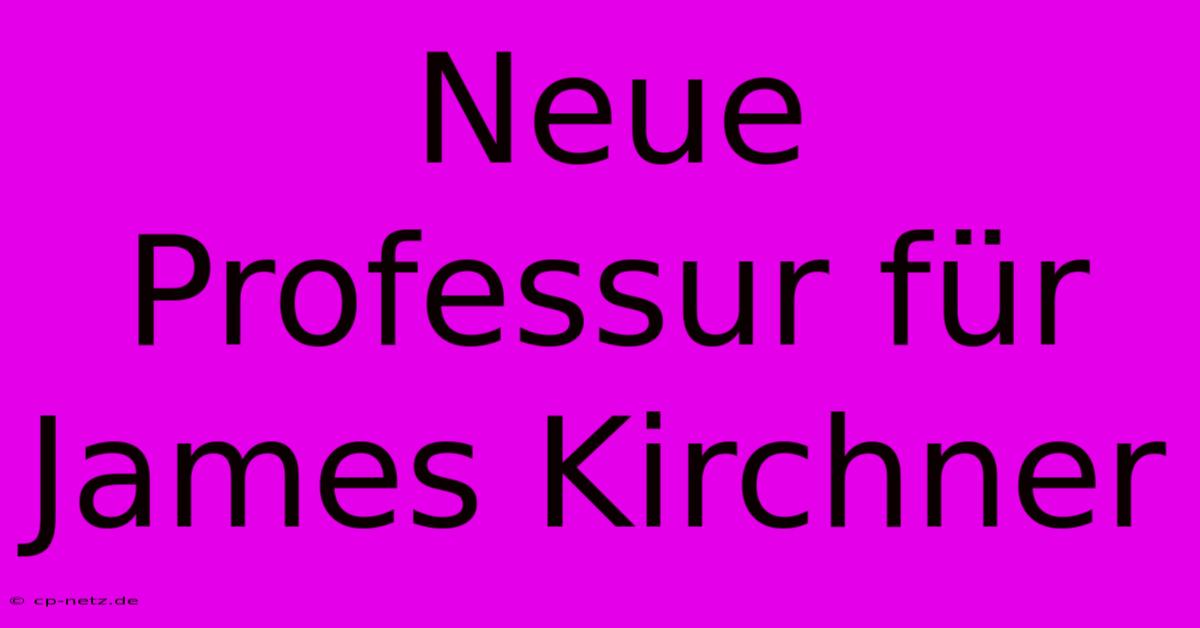 Neue Professur Für James Kirchner