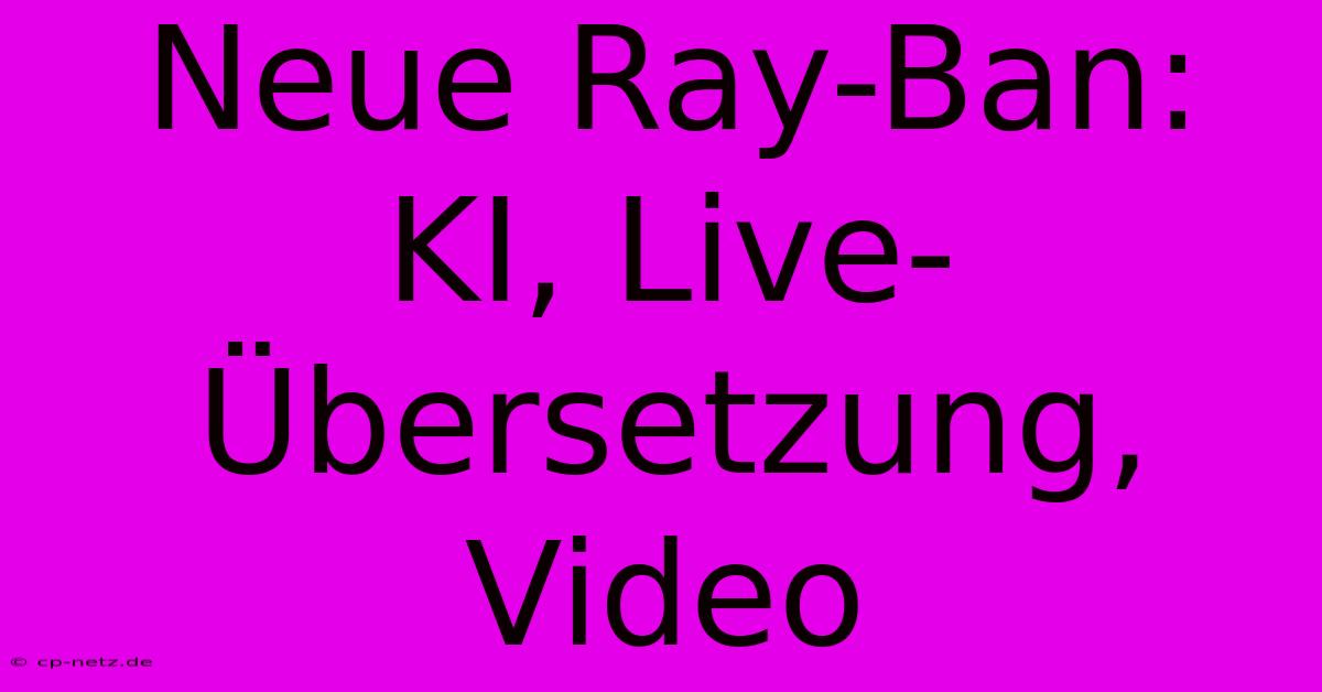 Neue Ray-Ban: KI, Live-Übersetzung, Video