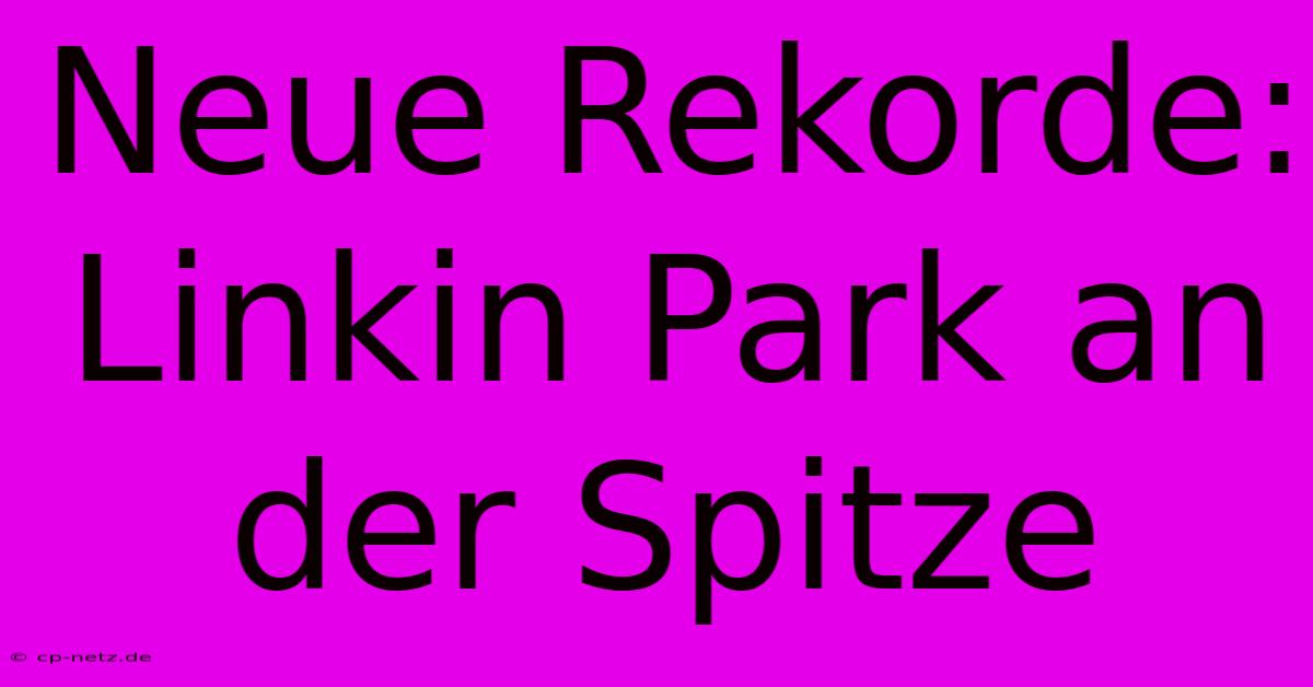 Neue Rekorde: Linkin Park An Der Spitze