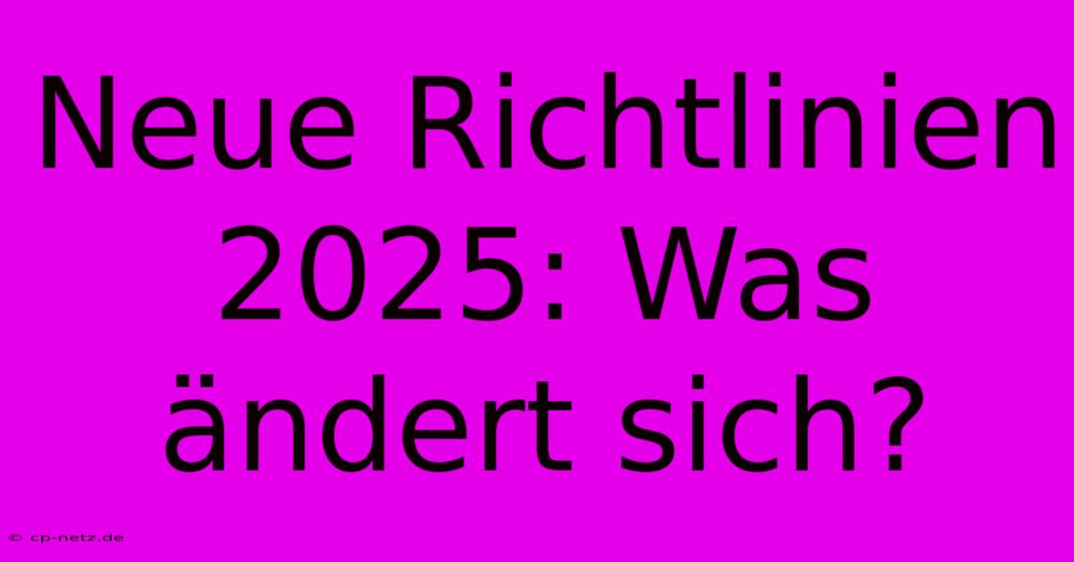 Neue Richtlinien 2025: Was Ändert Sich?