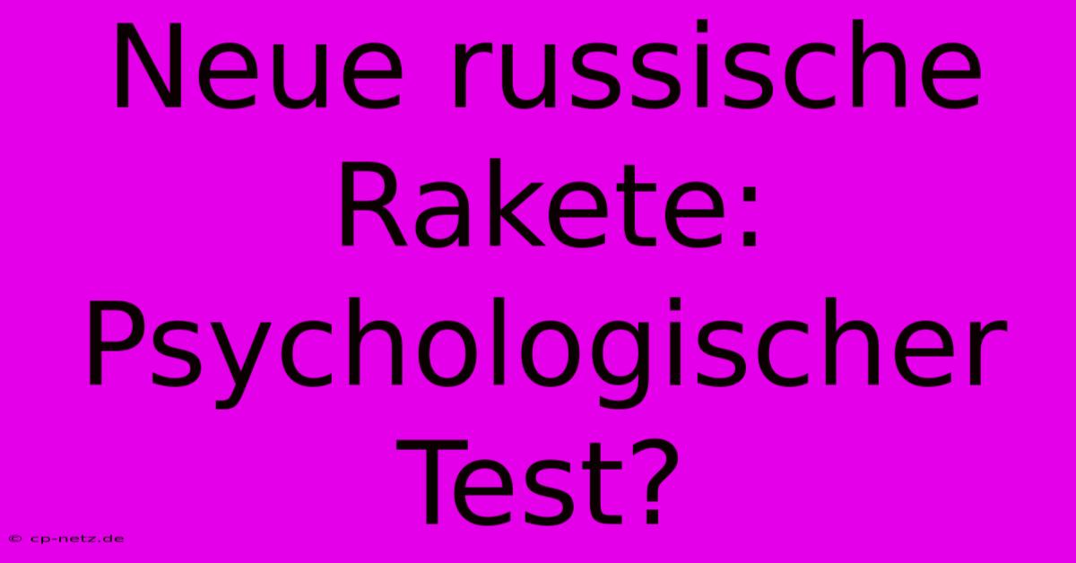 Neue Russische Rakete: Psychologischer Test?