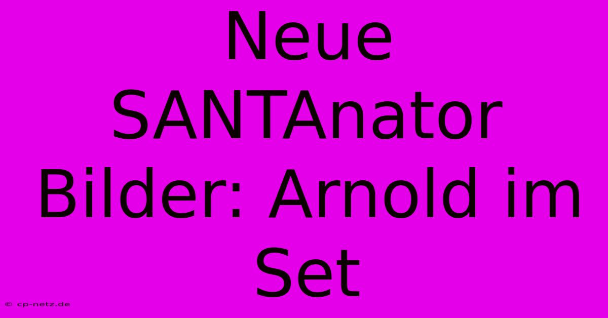 Neue SANTAnator Bilder: Arnold Im Set