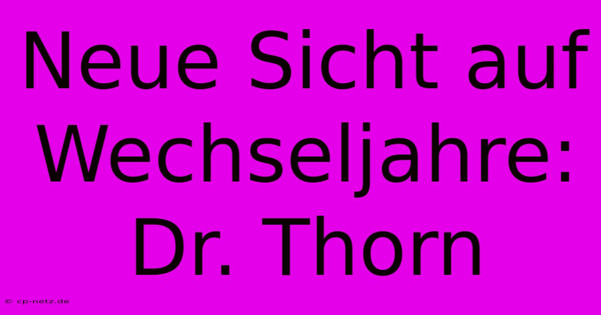 Neue Sicht Auf Wechseljahre: Dr. Thorn