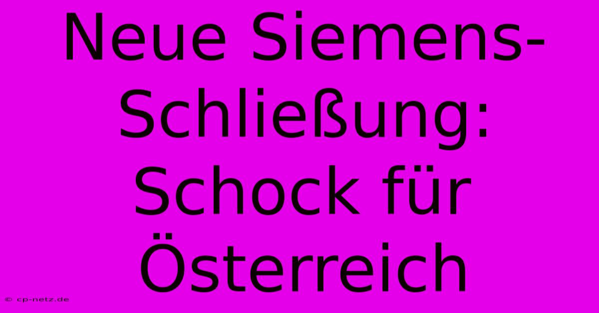 Neue Siemens-Schließung: Schock Für Österreich