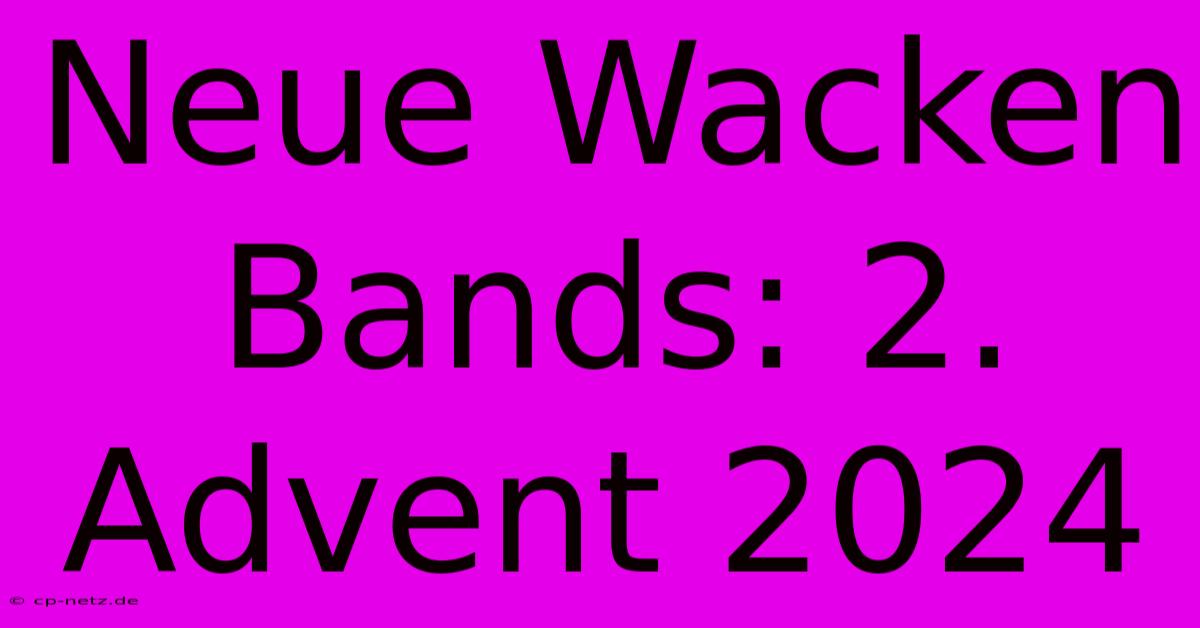 Neue Wacken Bands: 2. Advent 2024