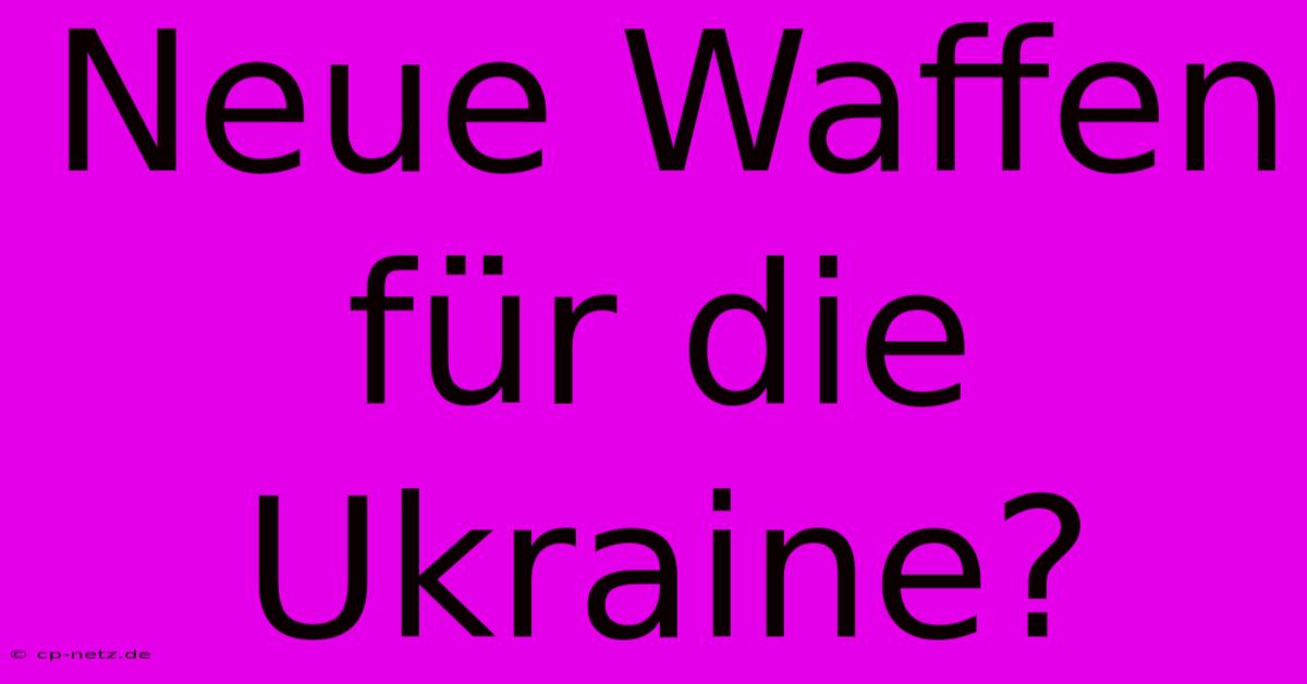 Neue Waffen Für Die Ukraine?