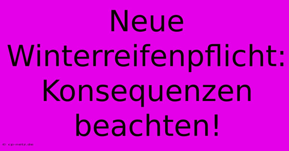 Neue Winterreifenpflicht: Konsequenzen Beachten!