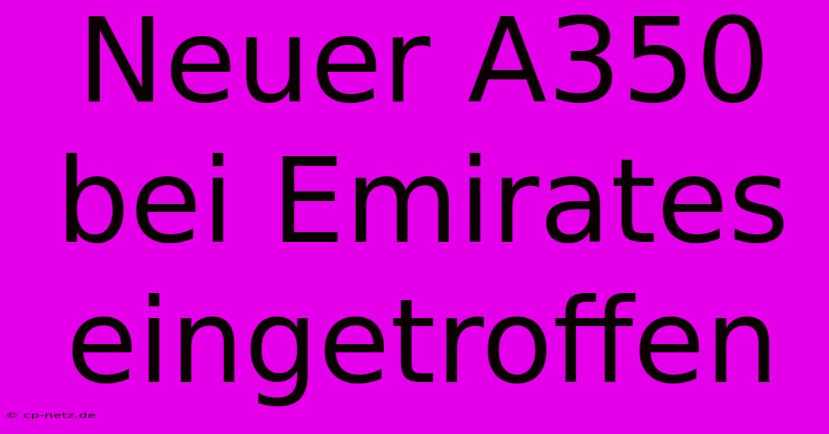 Neuer A350 Bei Emirates Eingetroffen