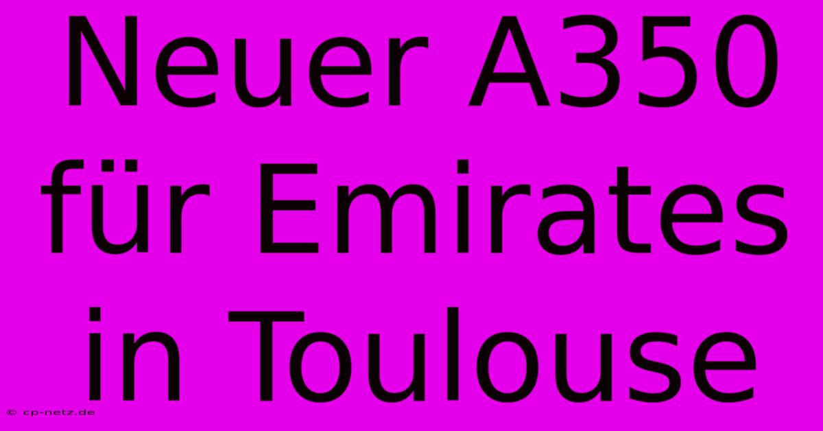 Neuer A350 Für Emirates In Toulouse