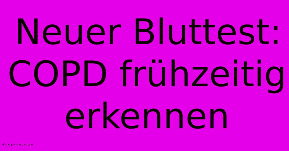 Neuer Bluttest: COPD Frühzeitig Erkennen