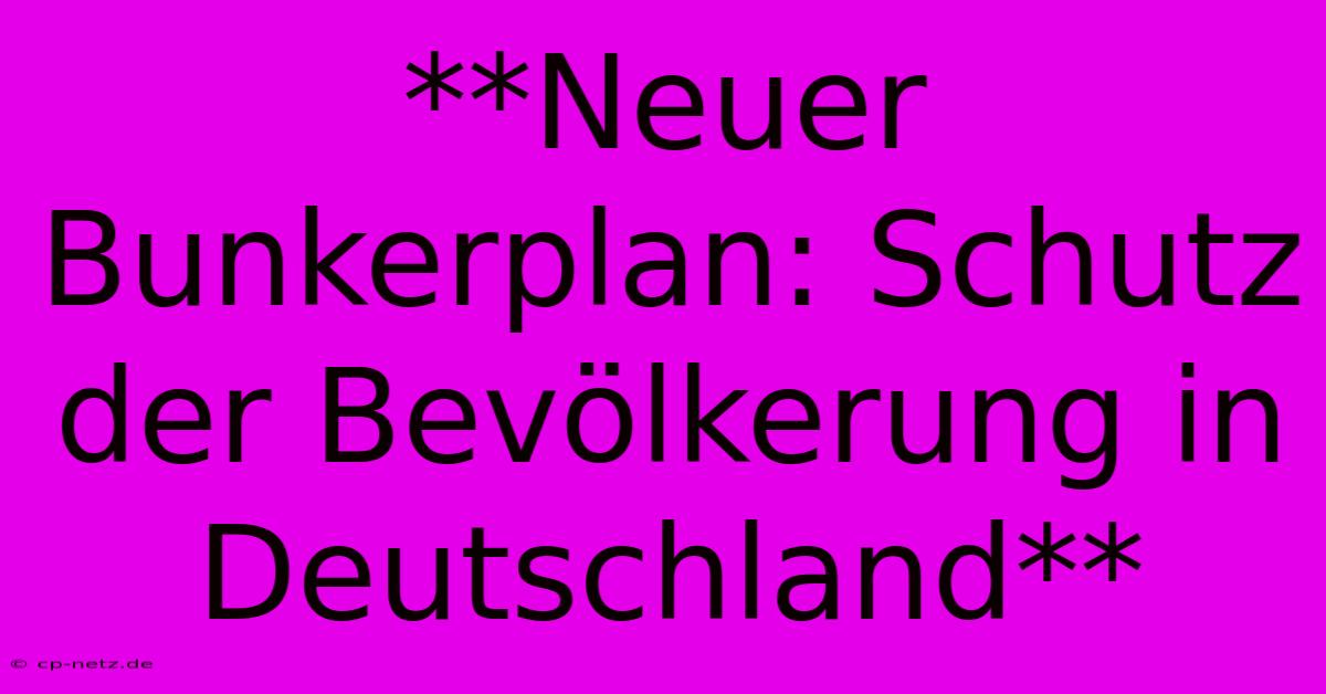 **Neuer Bunkerplan: Schutz Der Bevölkerung In Deutschland**