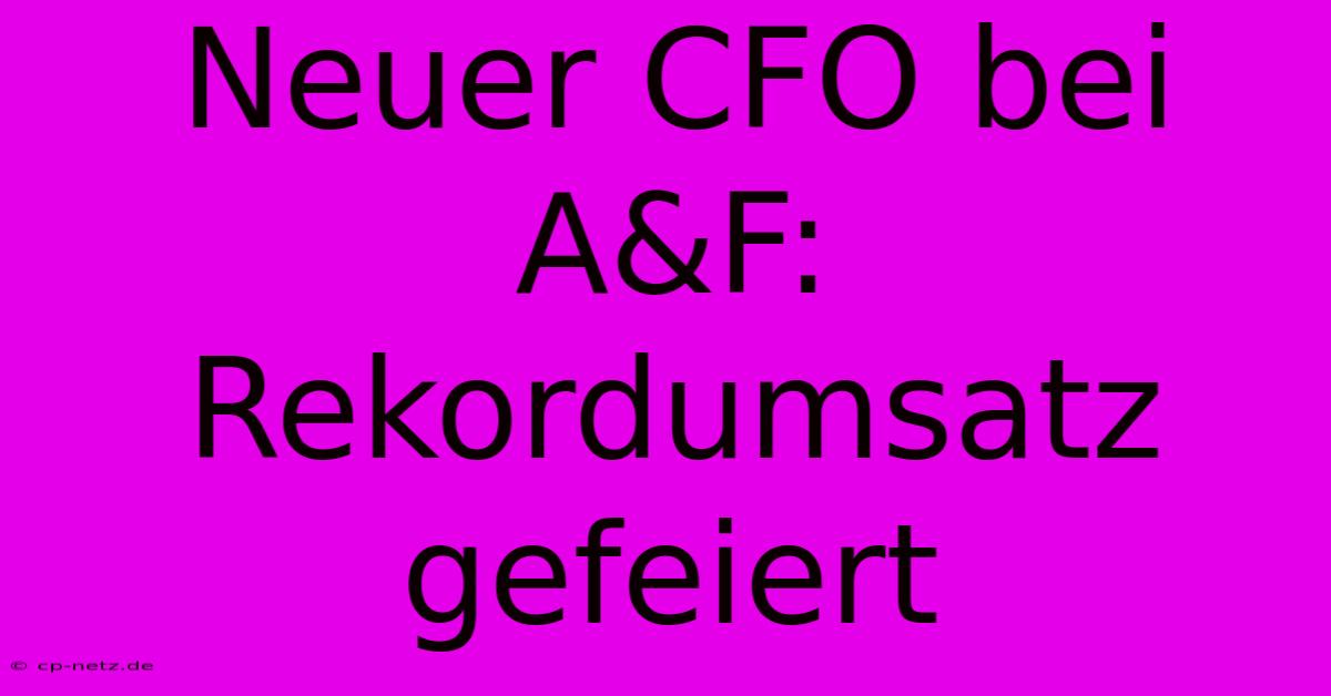 Neuer CFO Bei A&F: Rekordumsatz Gefeiert