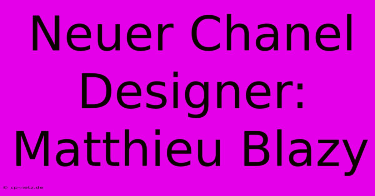 Neuer Chanel Designer: Matthieu Blazy