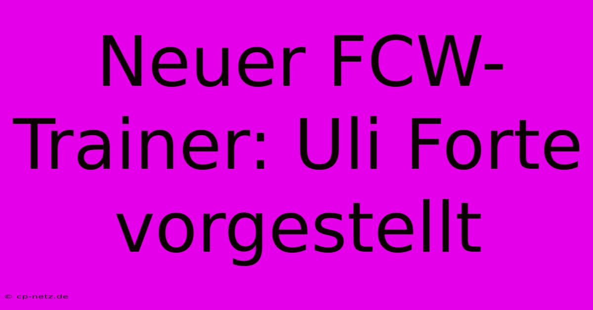 Neuer FCW-Trainer: Uli Forte Vorgestellt