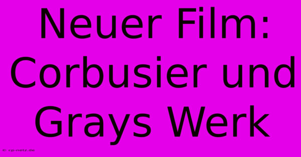 Neuer Film: Corbusier Und Grays Werk