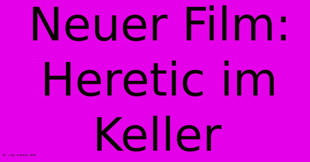 Neuer Film: Heretic Im Keller