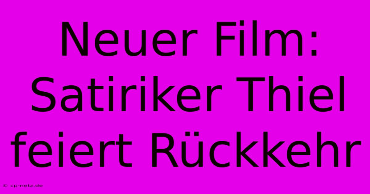 Neuer Film: Satiriker Thiel Feiert Rückkehr