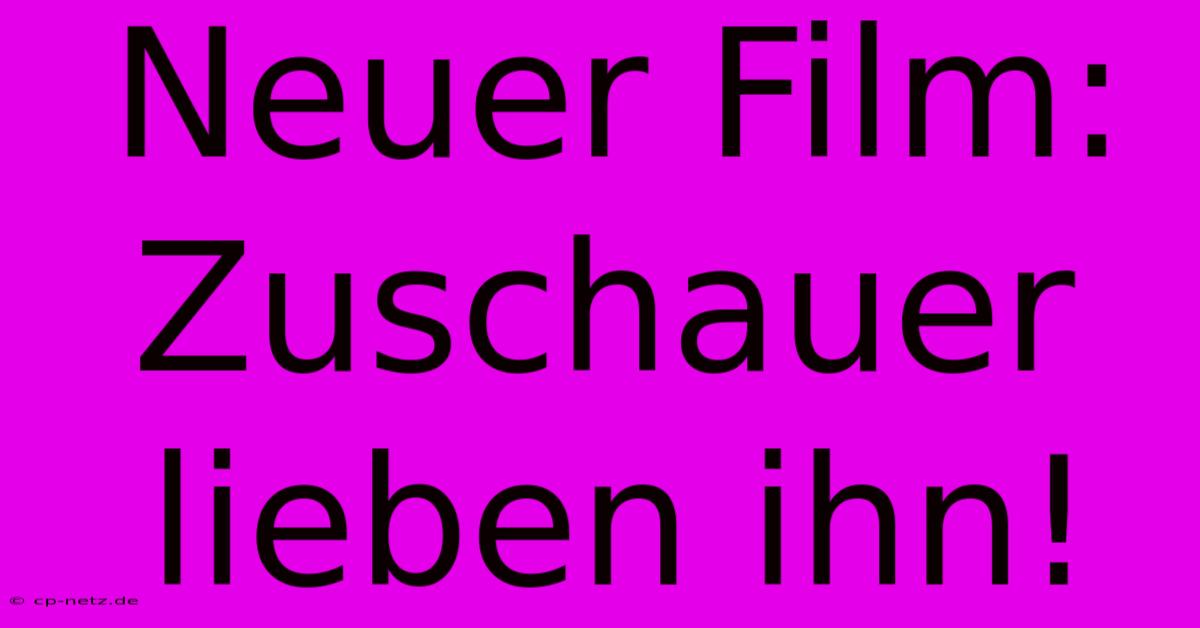 Neuer Film: Zuschauer Lieben Ihn!