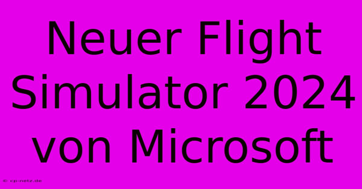 Neuer Flight Simulator 2024 Von Microsoft