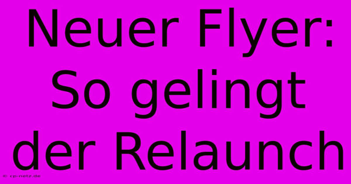 Neuer Flyer:  So Gelingt Der Relaunch