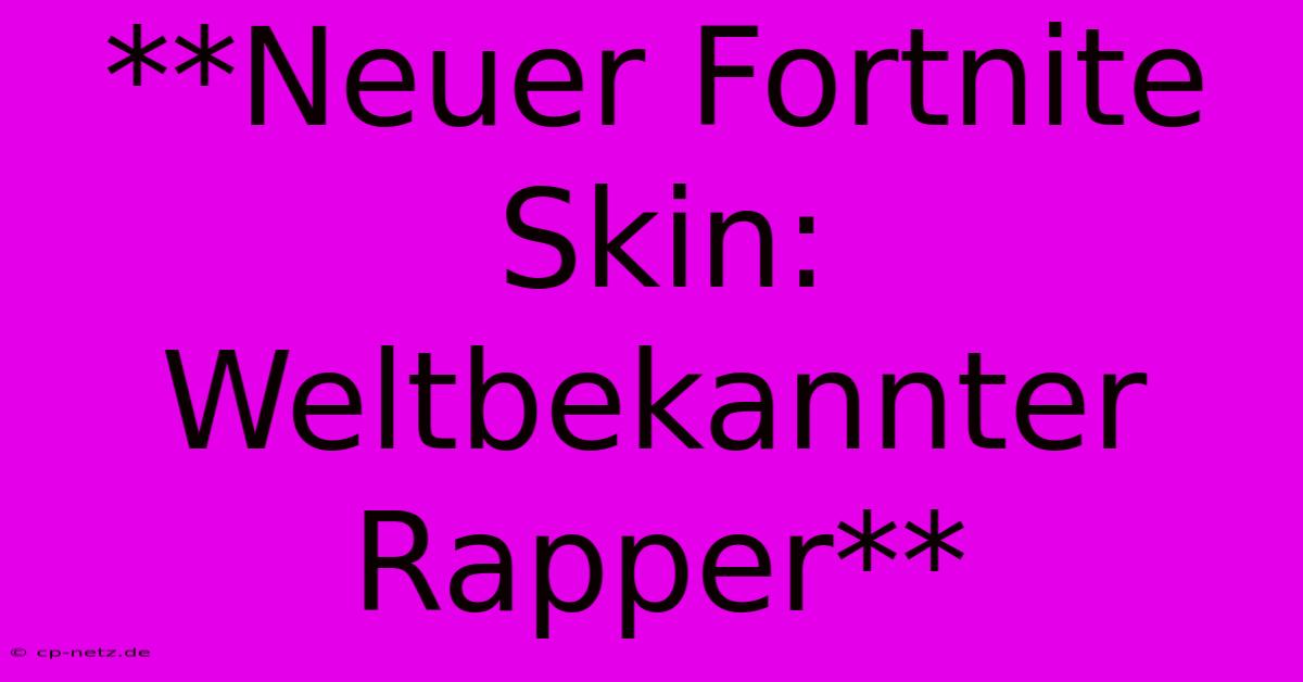 **Neuer Fortnite Skin: Weltbekannter Rapper**