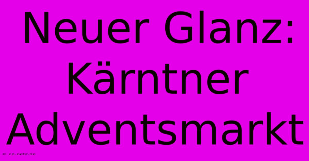 Neuer Glanz: Kärntner Adventsmarkt