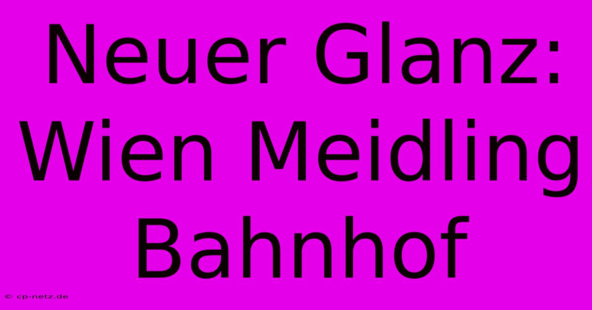 Neuer Glanz: Wien Meidling Bahnhof