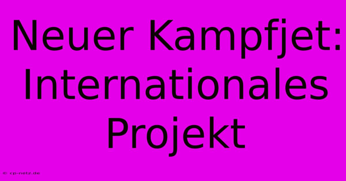 Neuer Kampfjet: Internationales Projekt