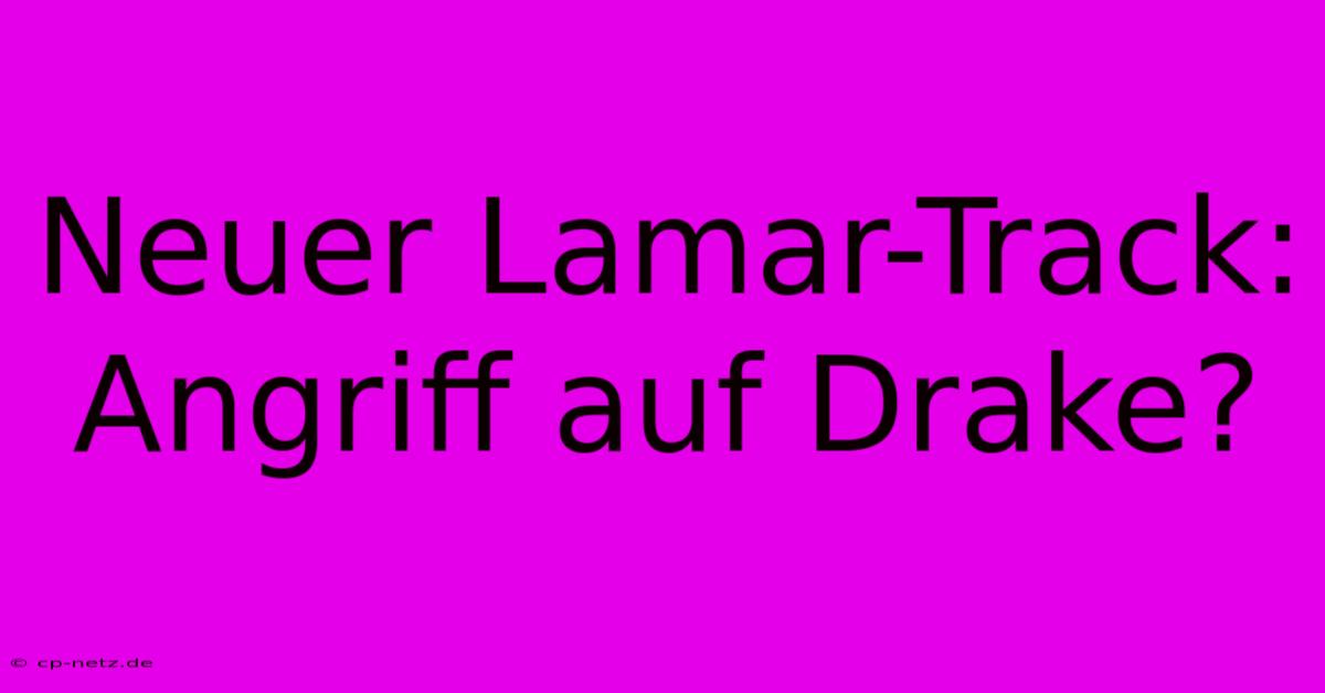 Neuer Lamar-Track: Angriff Auf Drake?