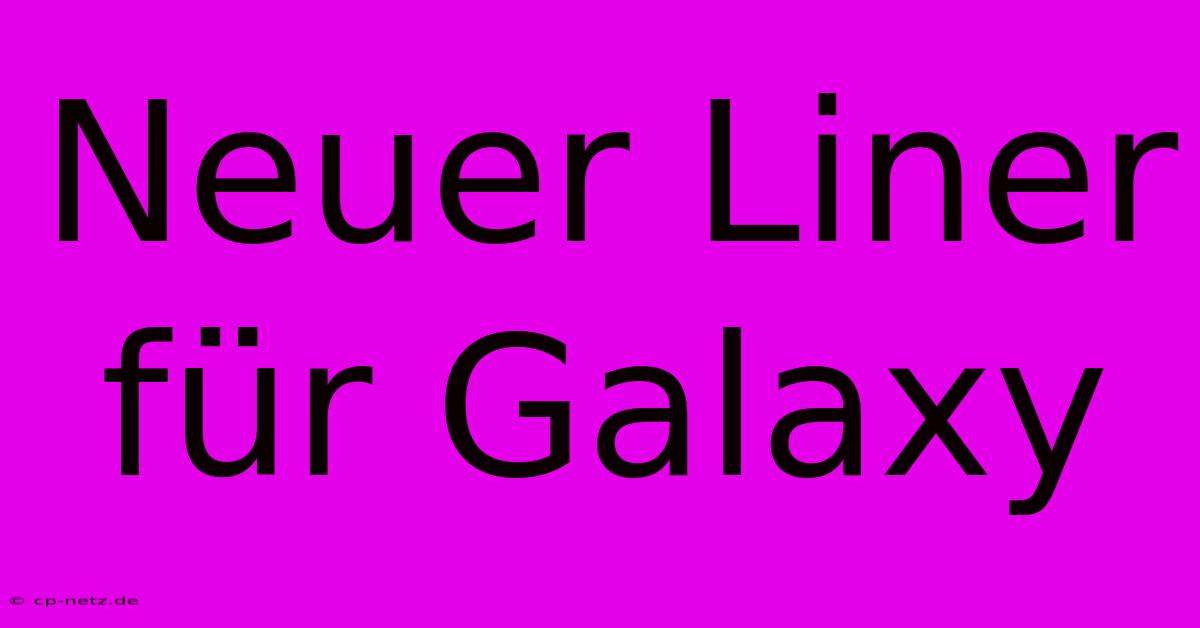 Neuer Liner Für Galaxy