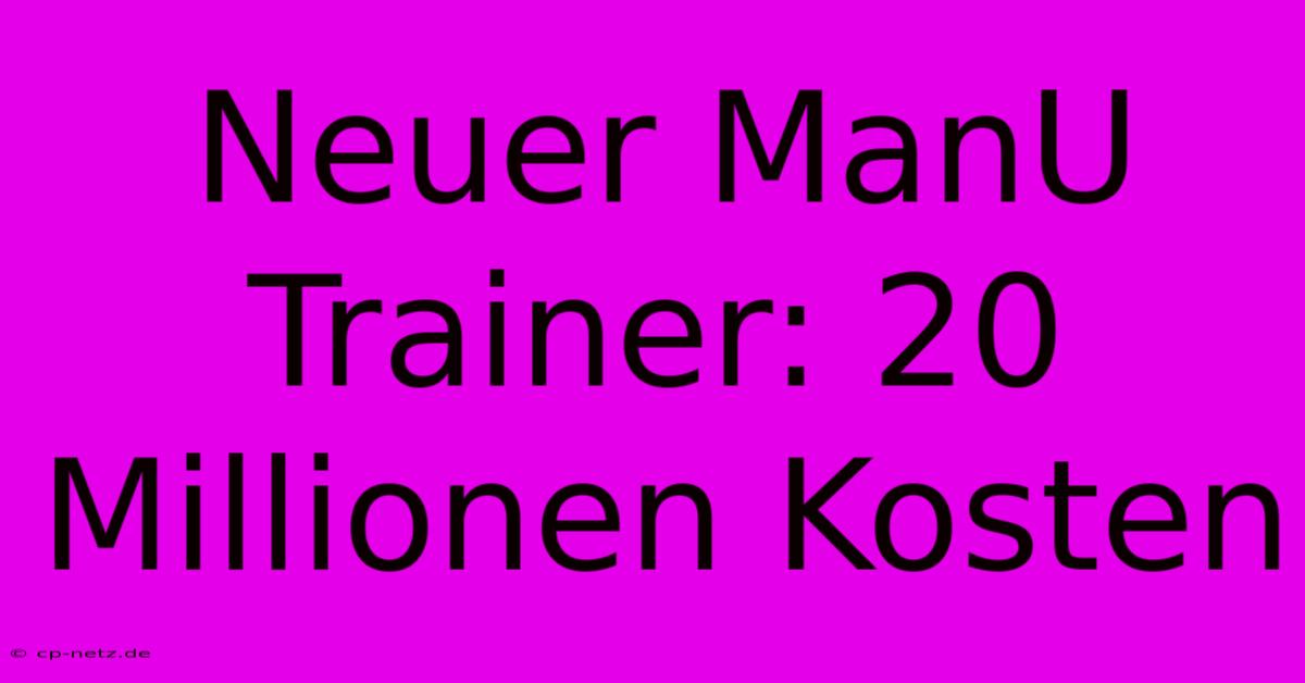 Neuer ManU Trainer: 20 Millionen Kosten