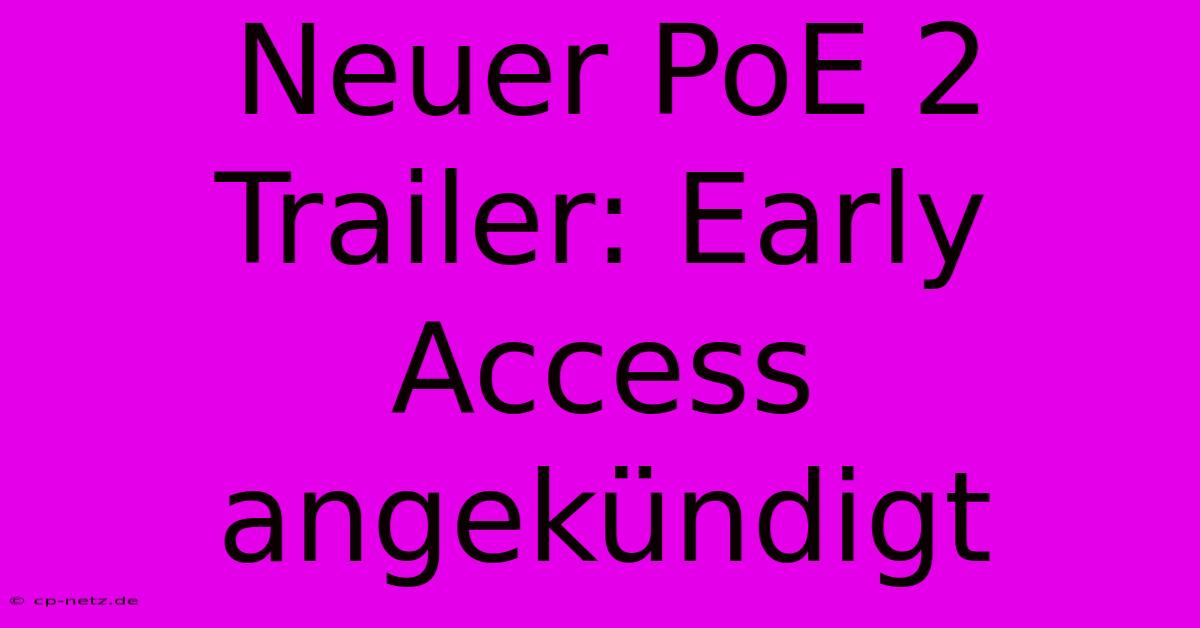 Neuer PoE 2 Trailer: Early Access Angekündigt