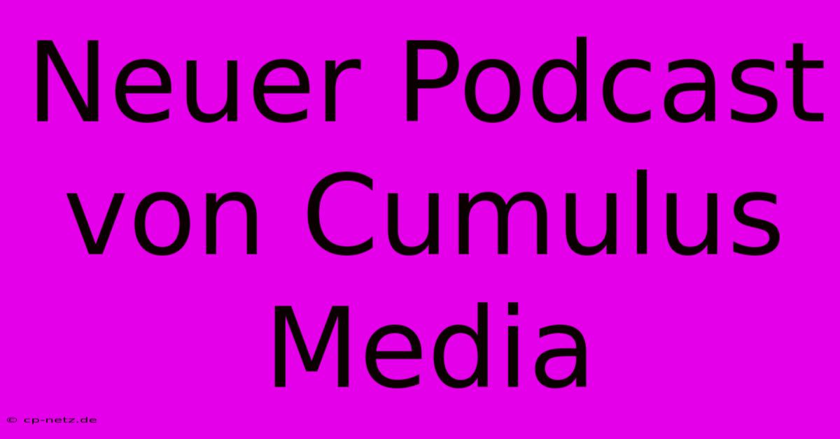 Neuer Podcast Von Cumulus Media