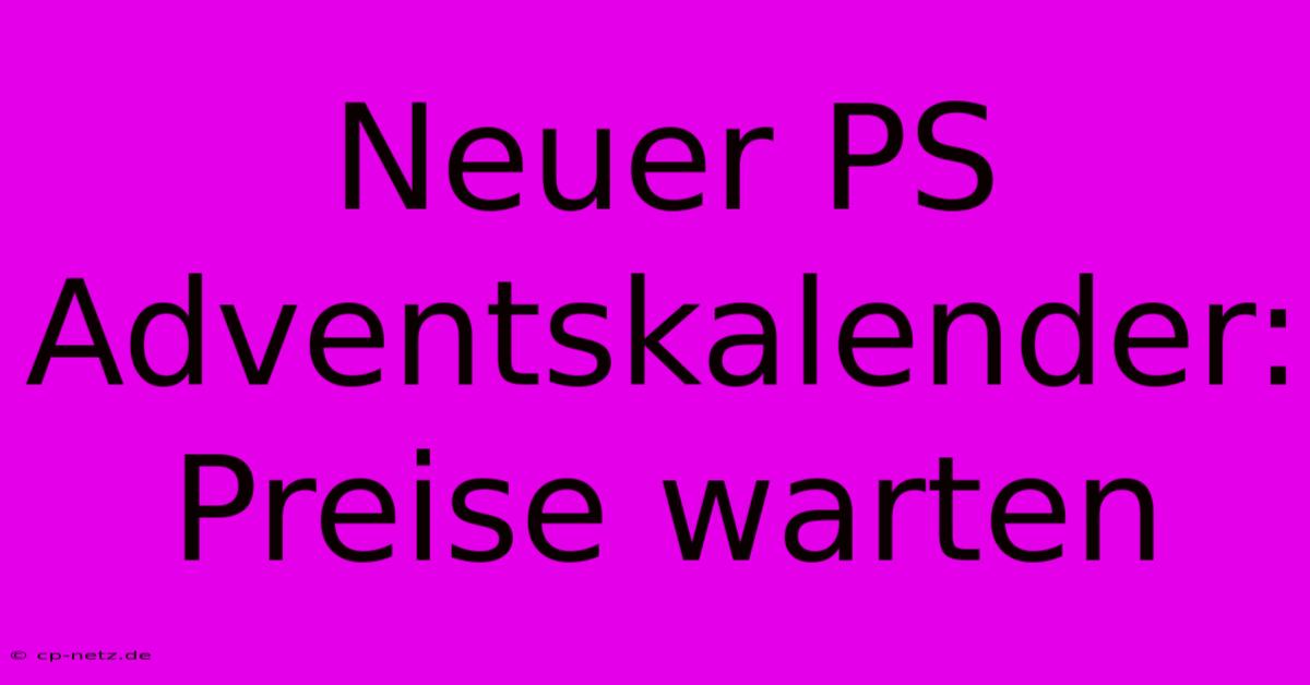 Neuer PS Adventskalender: Preise Warten