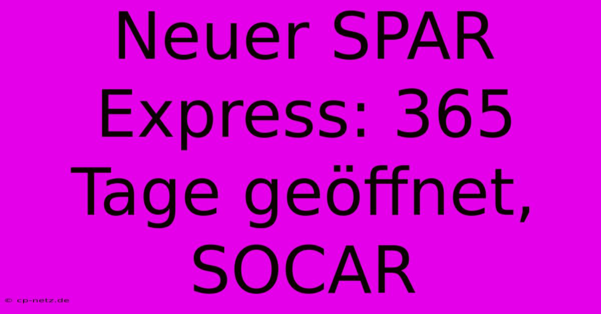 Neuer SPAR Express: 365 Tage Geöffnet, SOCAR