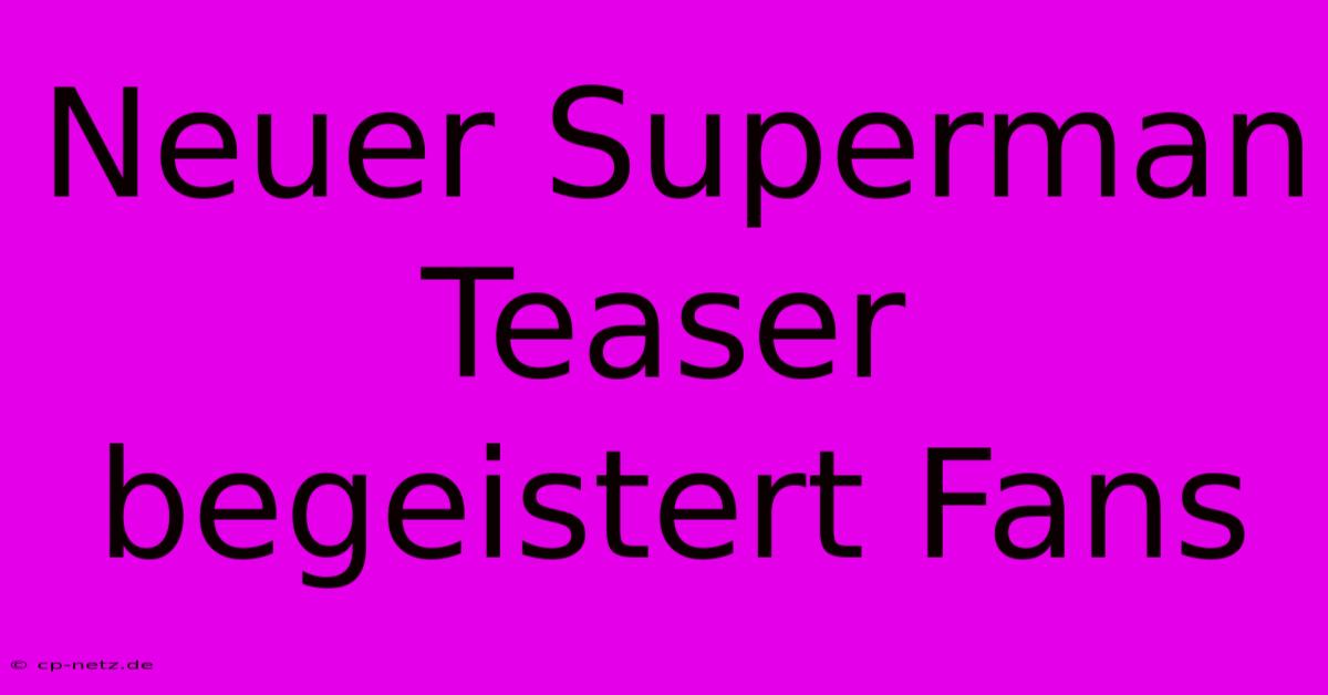 Neuer Superman Teaser Begeistert Fans