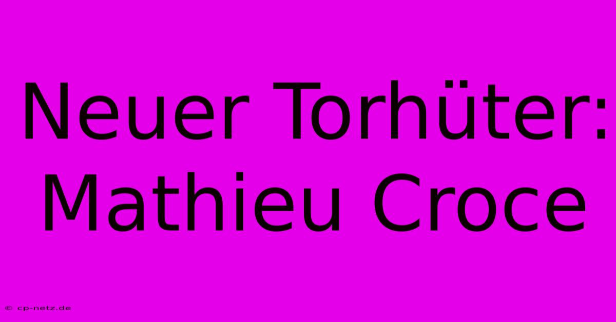 Neuer Torhüter: Mathieu Croce