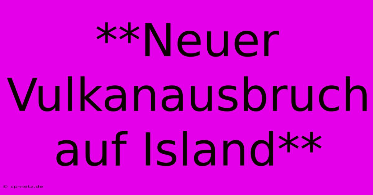 **Neuer Vulkanausbruch Auf Island**