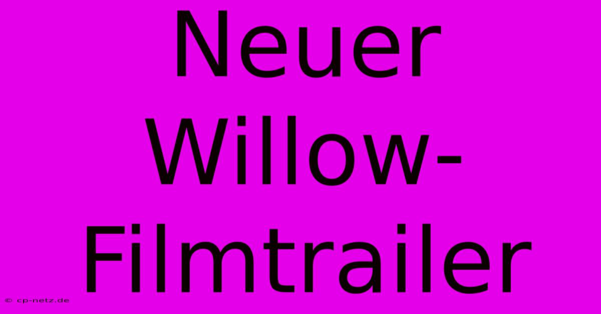 Neuer Willow-Filmtrailer