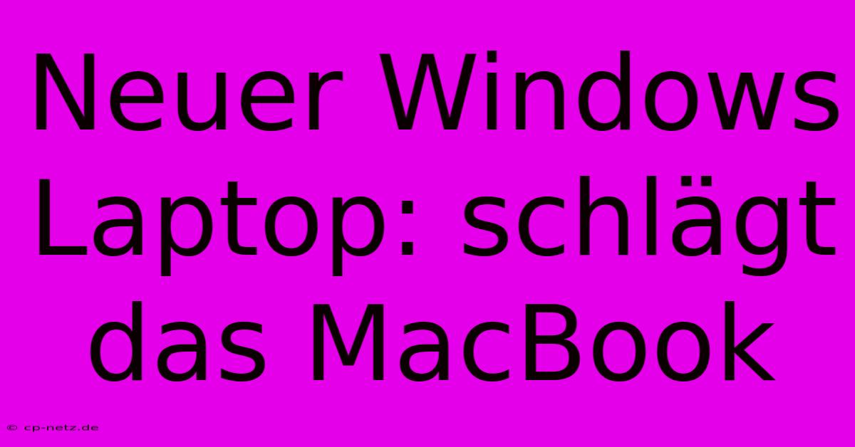 Neuer Windows Laptop: Schlägt Das MacBook