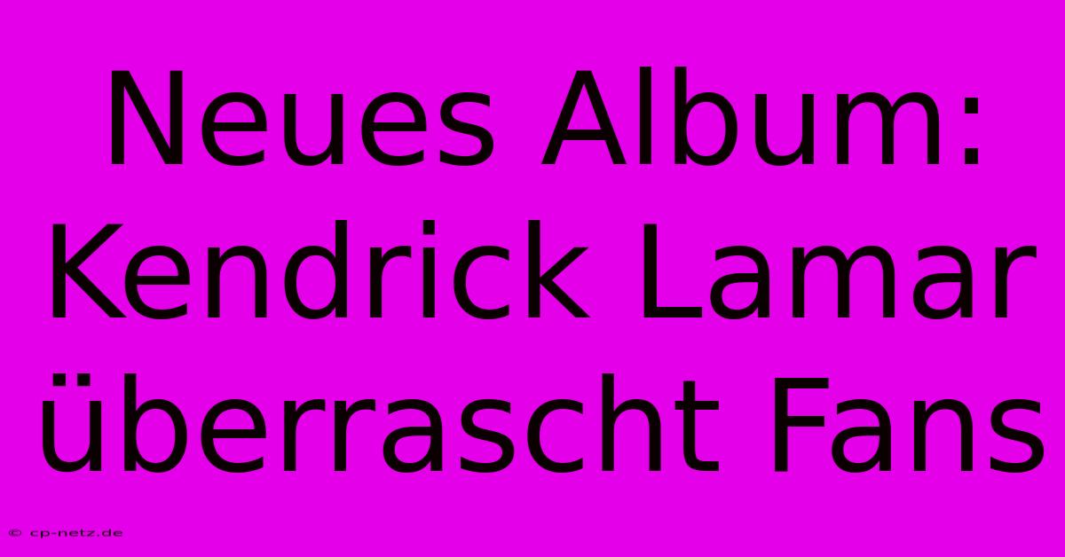 Neues Album: Kendrick Lamar Überrascht Fans