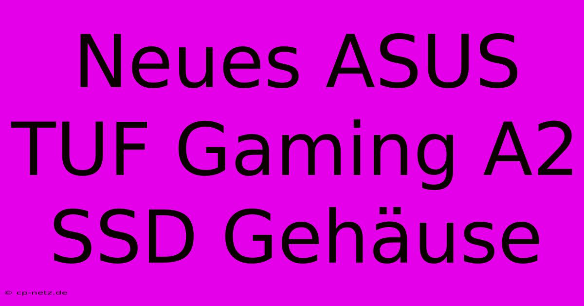 Neues ASUS TUF Gaming A2 SSD Gehäuse