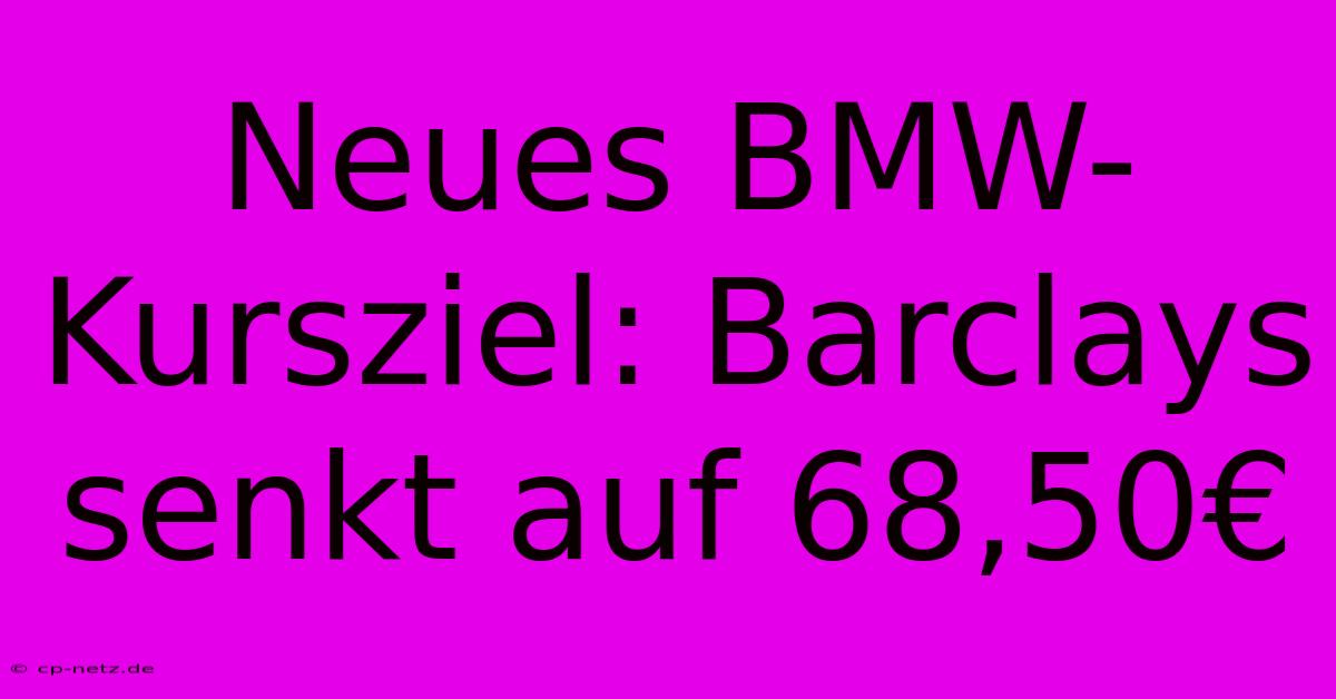 Neues BMW-Kursziel: Barclays Senkt Auf 68,50€