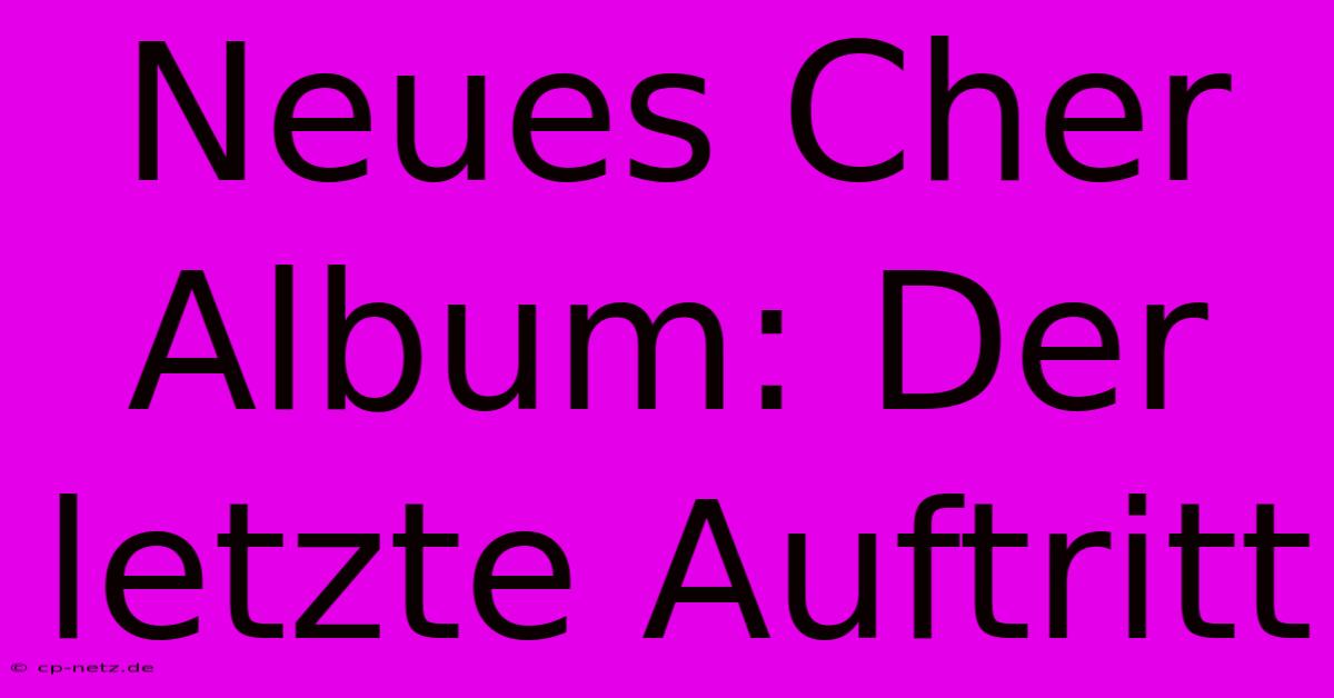 Neues Cher Album: Der Letzte Auftritt