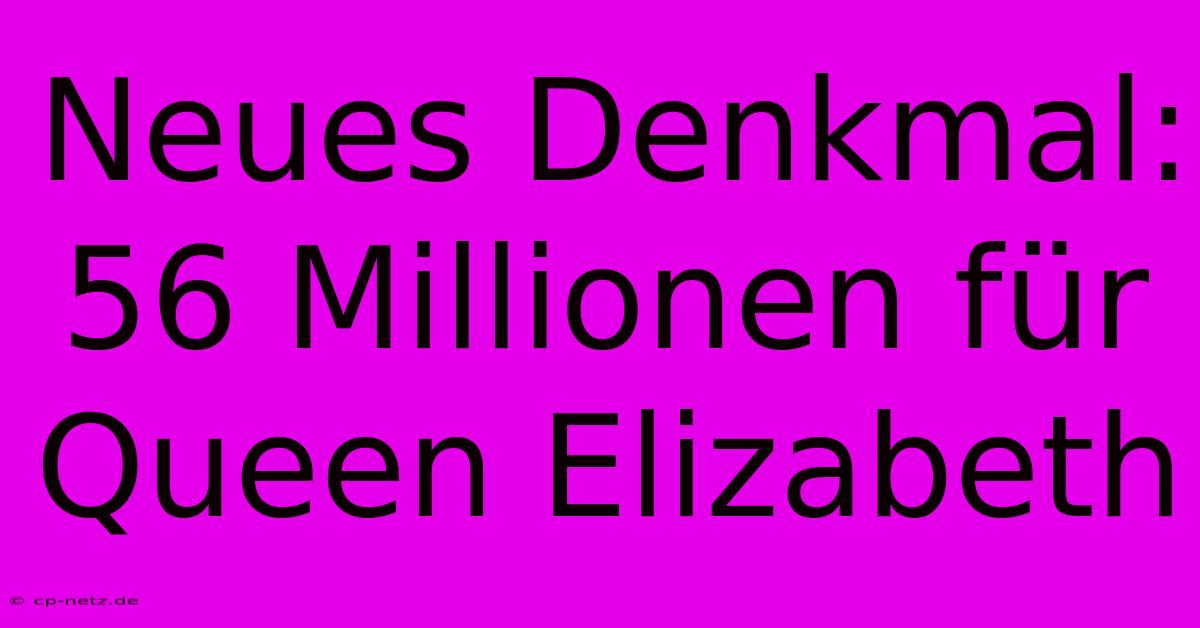 Neues Denkmal: 56 Millionen Für Queen Elizabeth