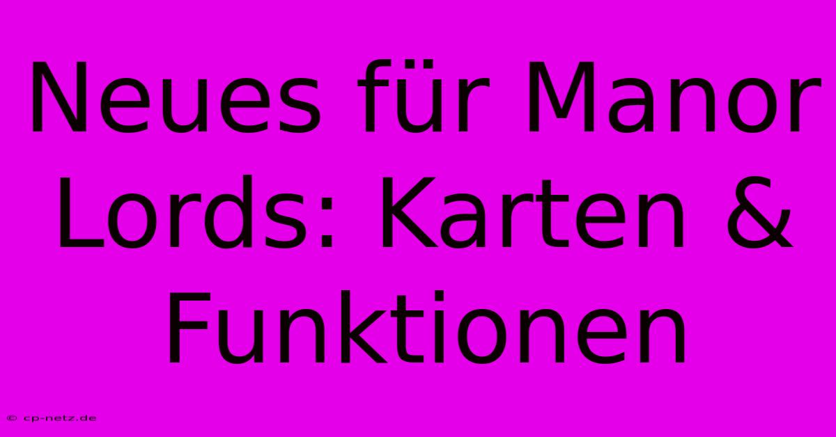 Neues Für Manor Lords: Karten & Funktionen