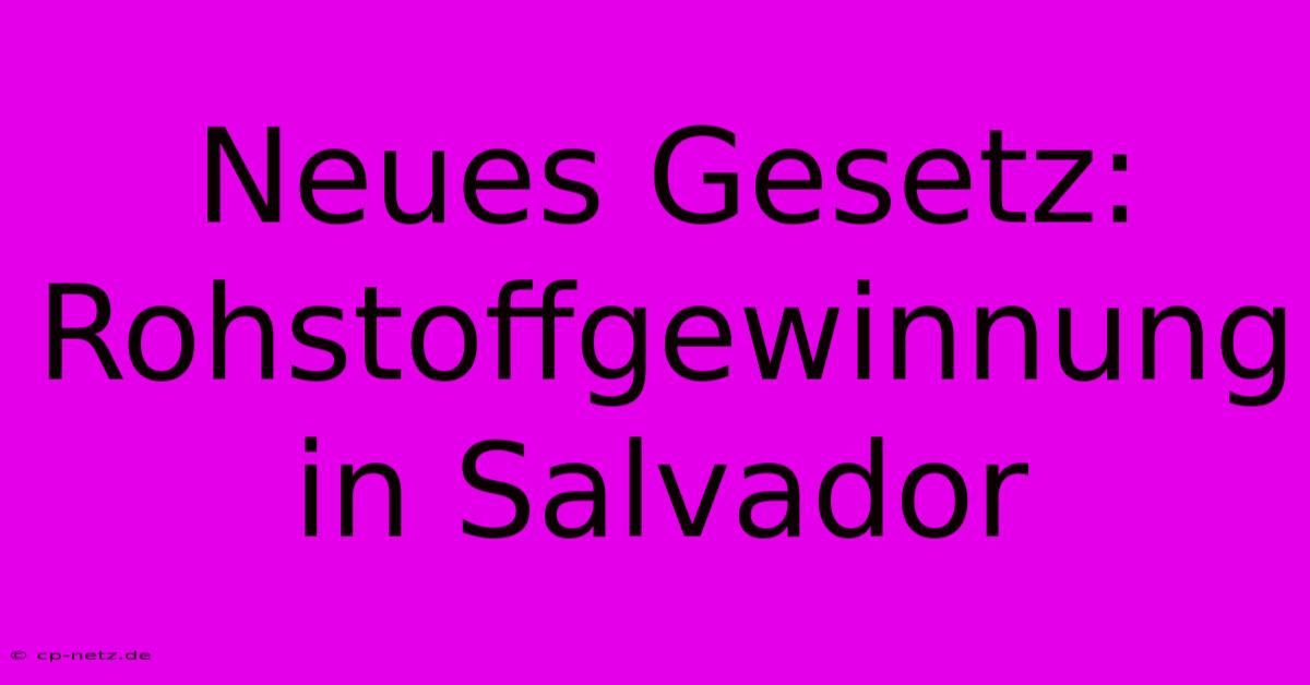 Neues Gesetz:  Rohstoffgewinnung In Salvador