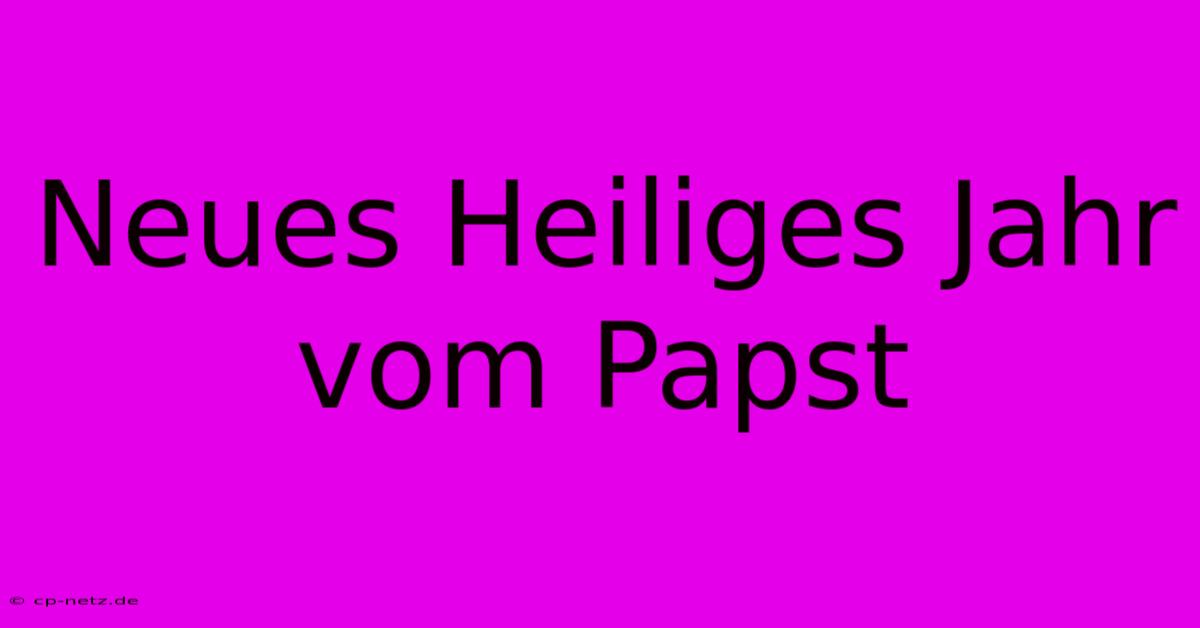 Neues Heiliges Jahr Vom Papst