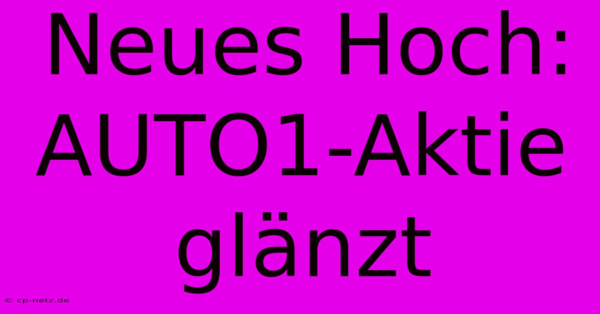 Neues Hoch: AUTO1-Aktie Glänzt